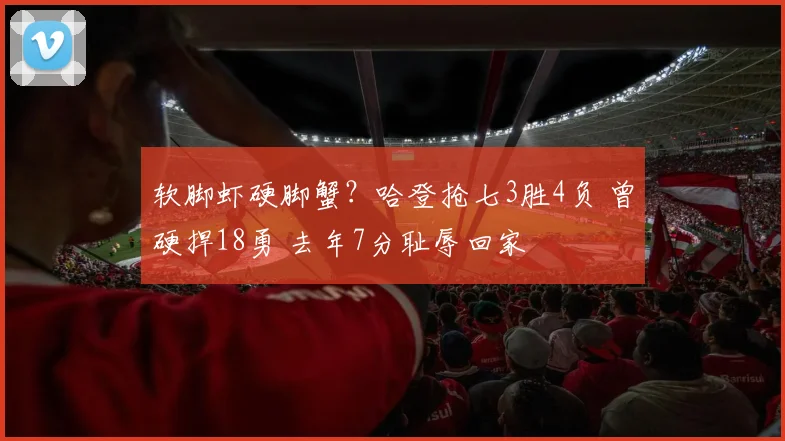 软脚虾硬脚蟹？哈登抢七3胜4负 曾硬捍18勇 去年7分耻辱回家